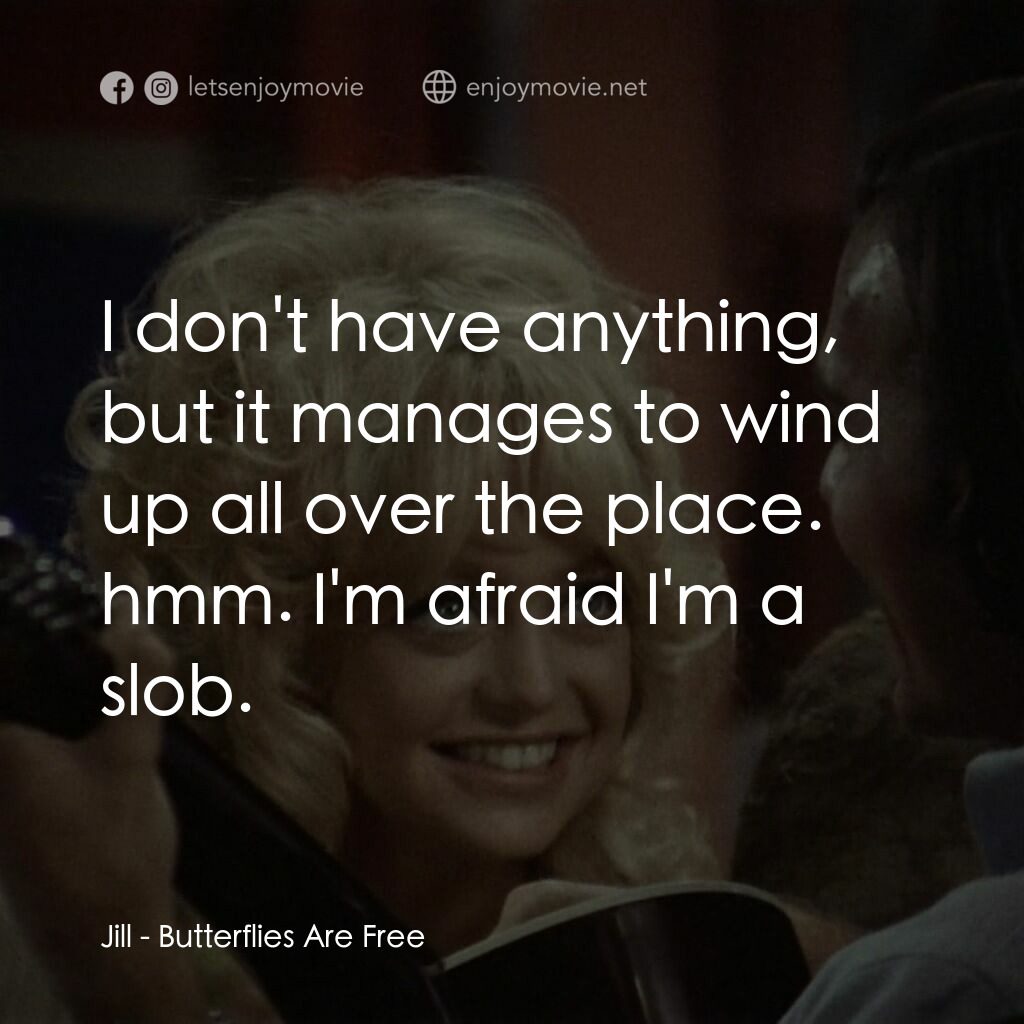 蝴蝶小姐電影對白：Jill:  I don't have anything, but it manages to wind up all over the place. hmm. 