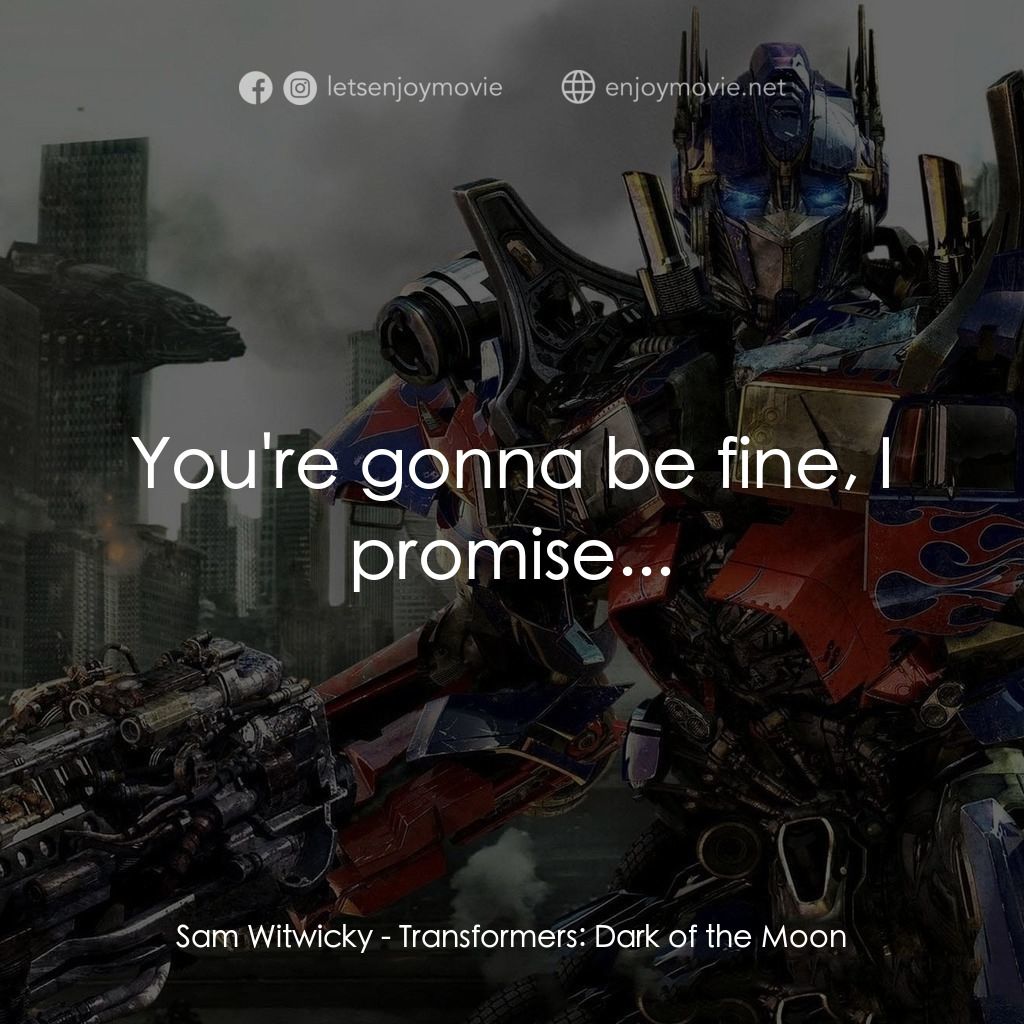 變形金剛: 黑月降臨電影對白：Sam Witwicky: You're gonna be fine, I promise...