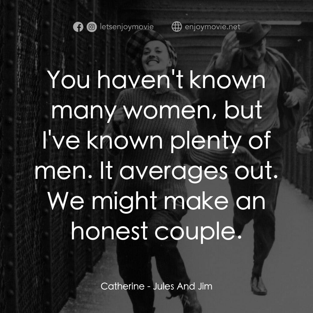 祖與占電影對白：Catherine:  You haven't known many women, but I've known plenty of men. It averag