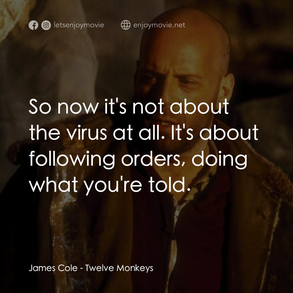 未來總動員電影對白：James Cole:  So now it's not about the virus at all. It's about following orders,