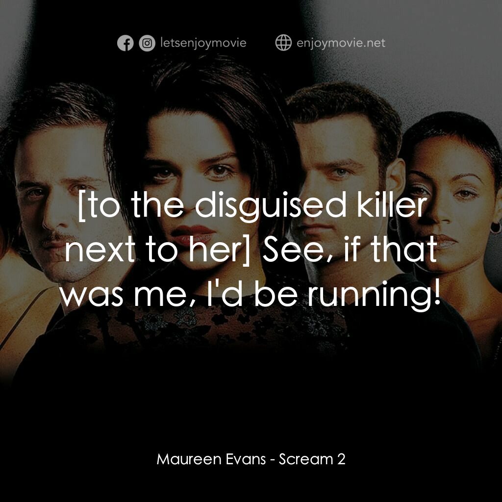 奪命狂呼2電影對白：Maureen Evans:  See, if that was me, I'd be running!