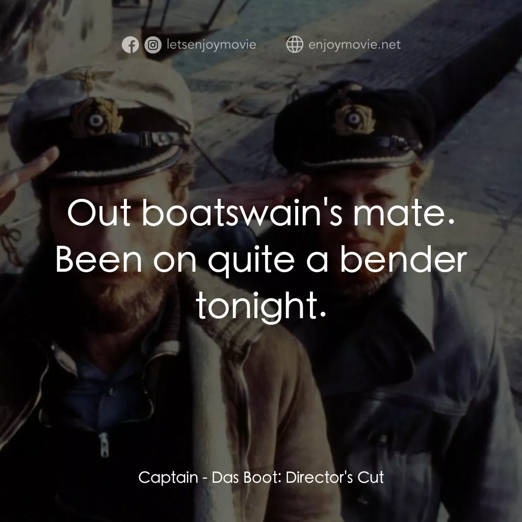 從海底出擊電影對白：Captain:  Out boatswain's mate. Been on quite a bender tonight.