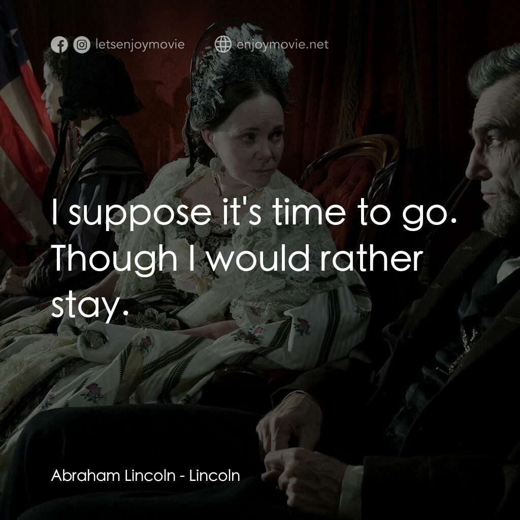 林肯電影對白：Abraham Lincoln:  I suppose it's time to go. Though I would rather stay.