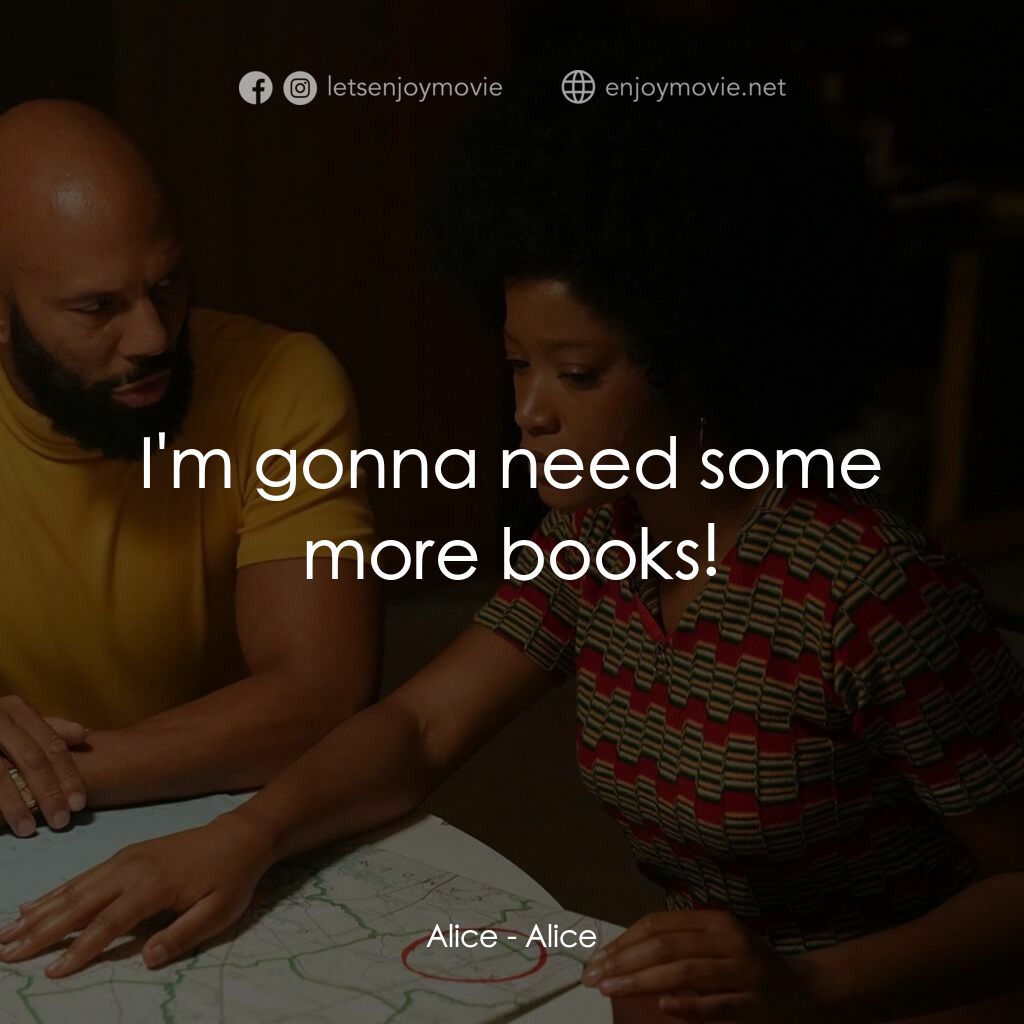 《愛麗絲》經典台詞：Alice:  I'm gonna need some more books!