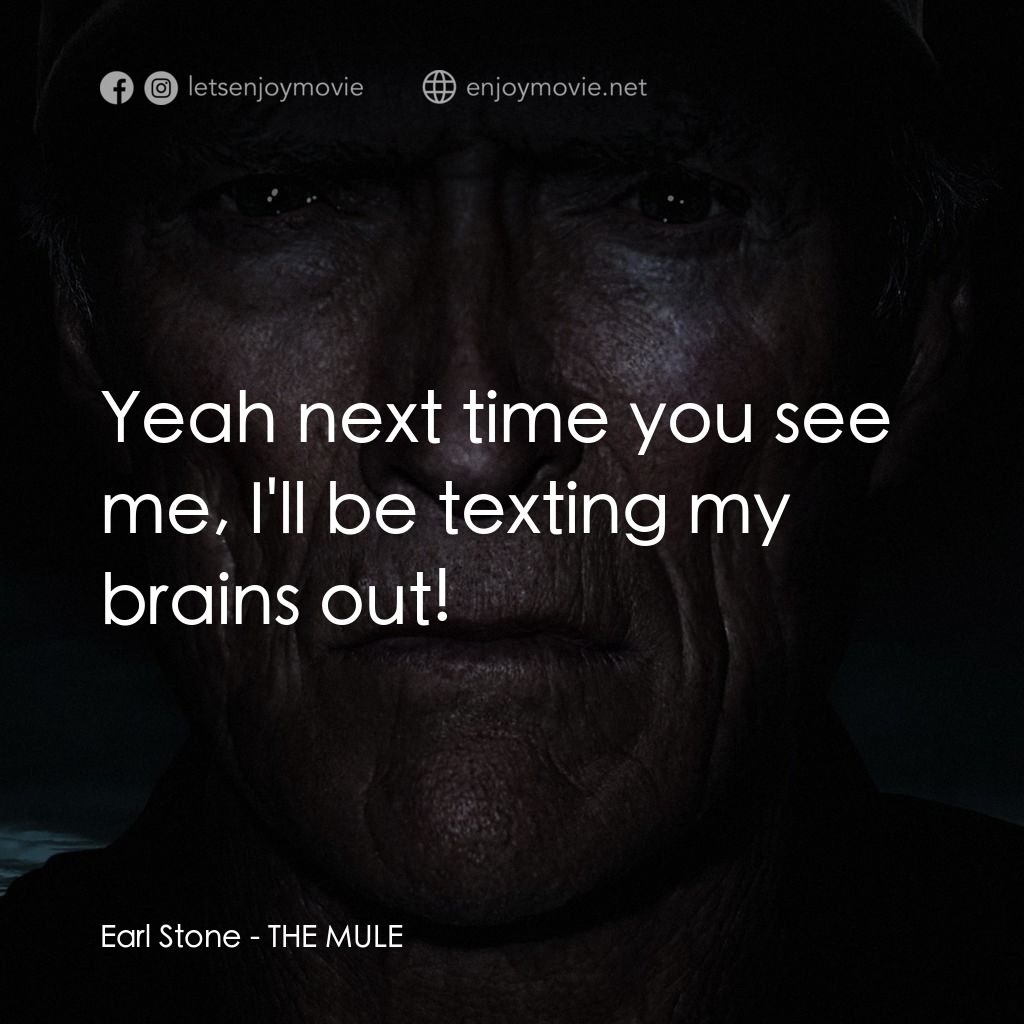 賭命運轉手電影對白：Earl Stone: Yeah next time you see me, I'll be texting my brains out!