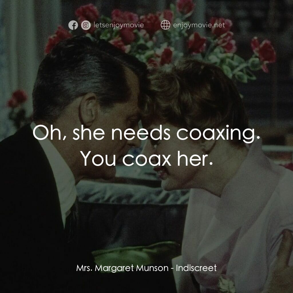 Indiscreet電影對白：Mrs. Margaret Munson:  Oh, she needs coaxing. You coax her.