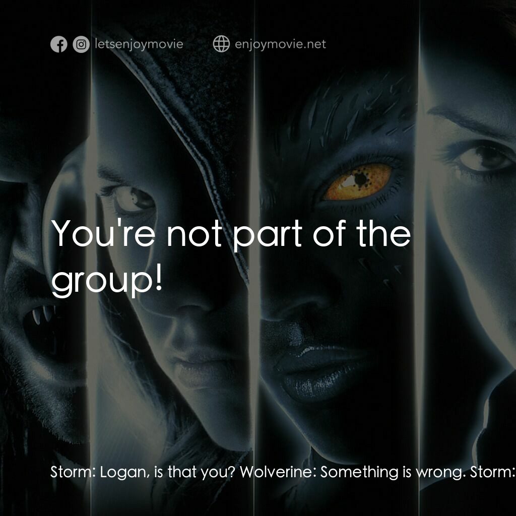 變種特攻電影對白：Storm:  Logan, is that you? Wolverine:  Something is wrong. Storm:  Come on. We n