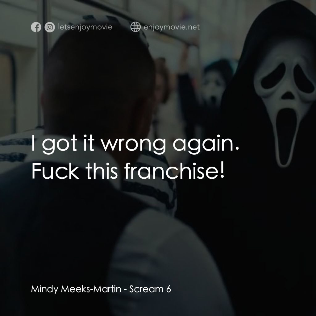 奪命狂呼 6電影對白：Mindy Meeks-Martin: I got it wrong again. Fuck this franchise!