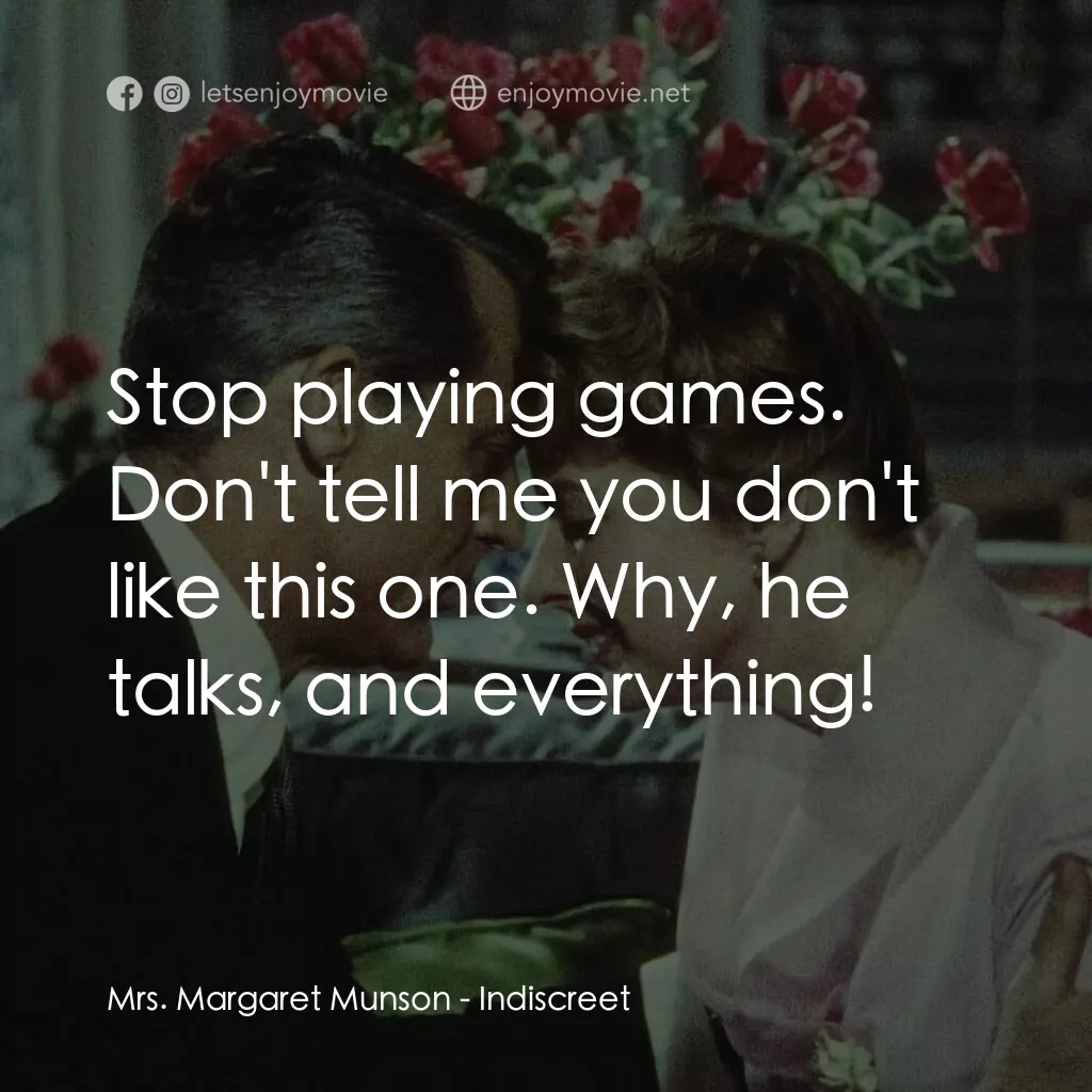 Indiscreet電影對白：Mrs. Margaret Munson:  Stop playing games. Don't tell me you don't like this one.