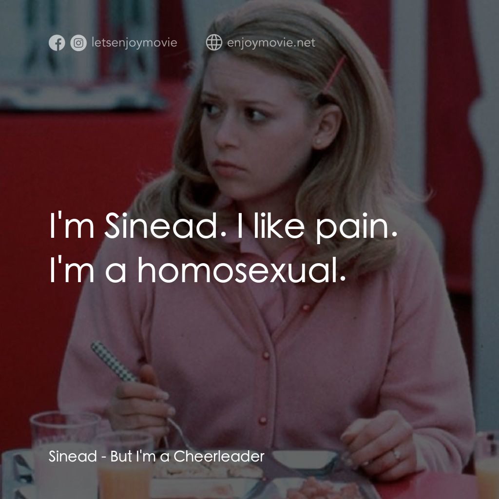 啦啦隊長電影對白：Sinead: I'm Sinead. I like pain. I'm a homosexual.