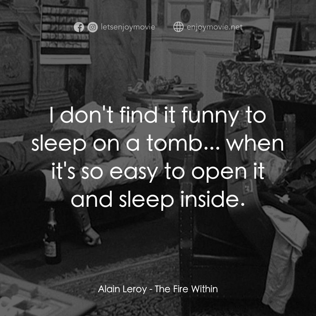 鬼火電影對白：Alain Leroy: I don't find it funny to sleep on a tomb... when it's so easy to ope