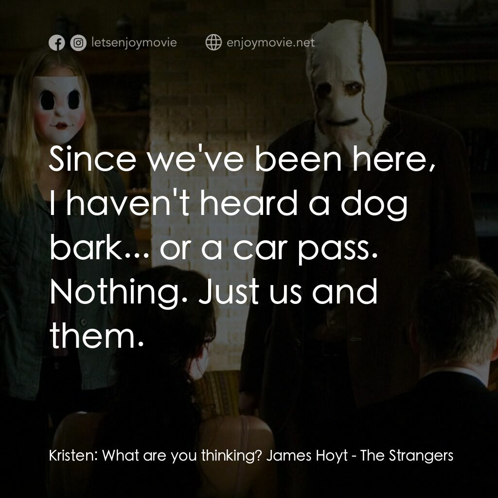 陌路狂殺電影對白：Kristen:  What are you thinking? James Hoyt:  Since we've been here, I haven't he