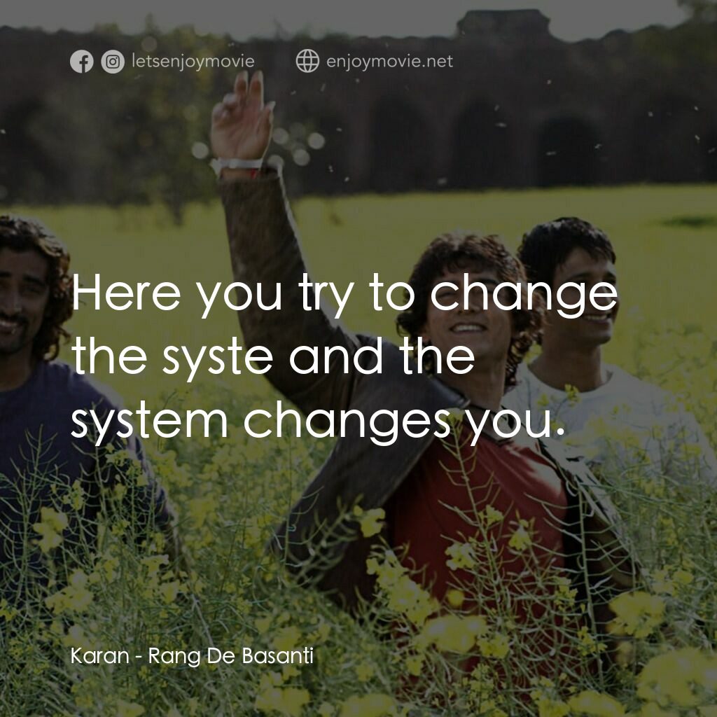 芭薩提的顏色電影對白：Karan:  Here you try to change the syste and the system changes you.