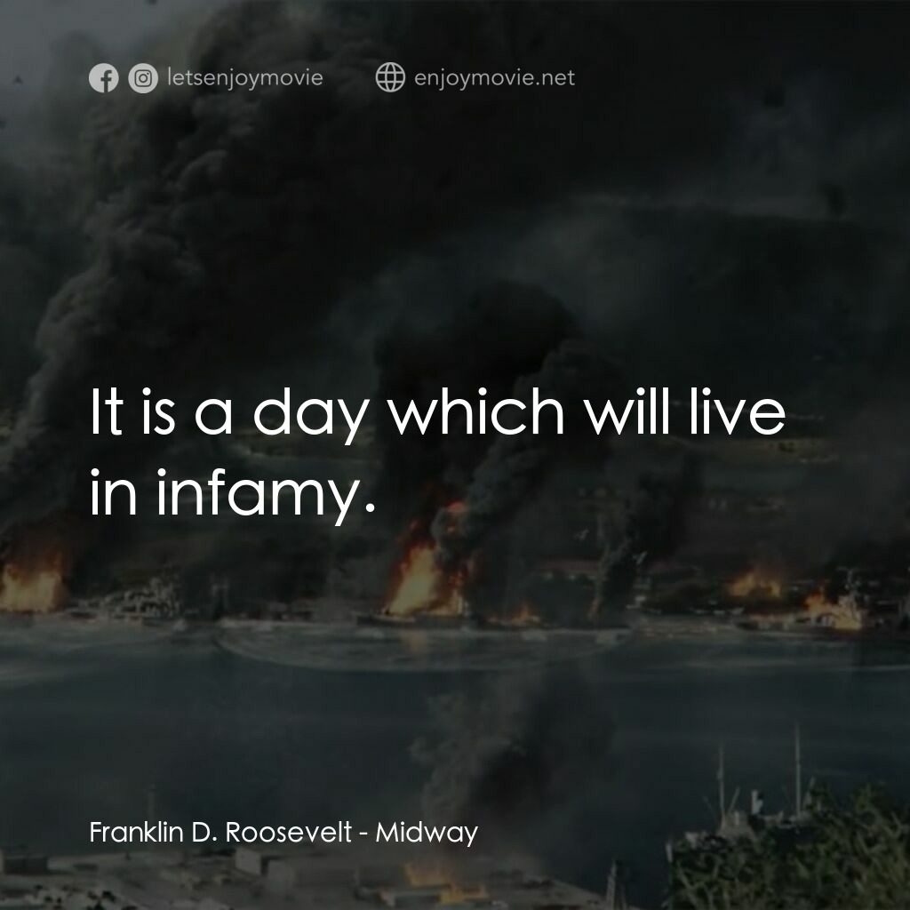 決戰中途島電影對白：Franklin D. Roosevelt:  It is a day which will live in infamy.
