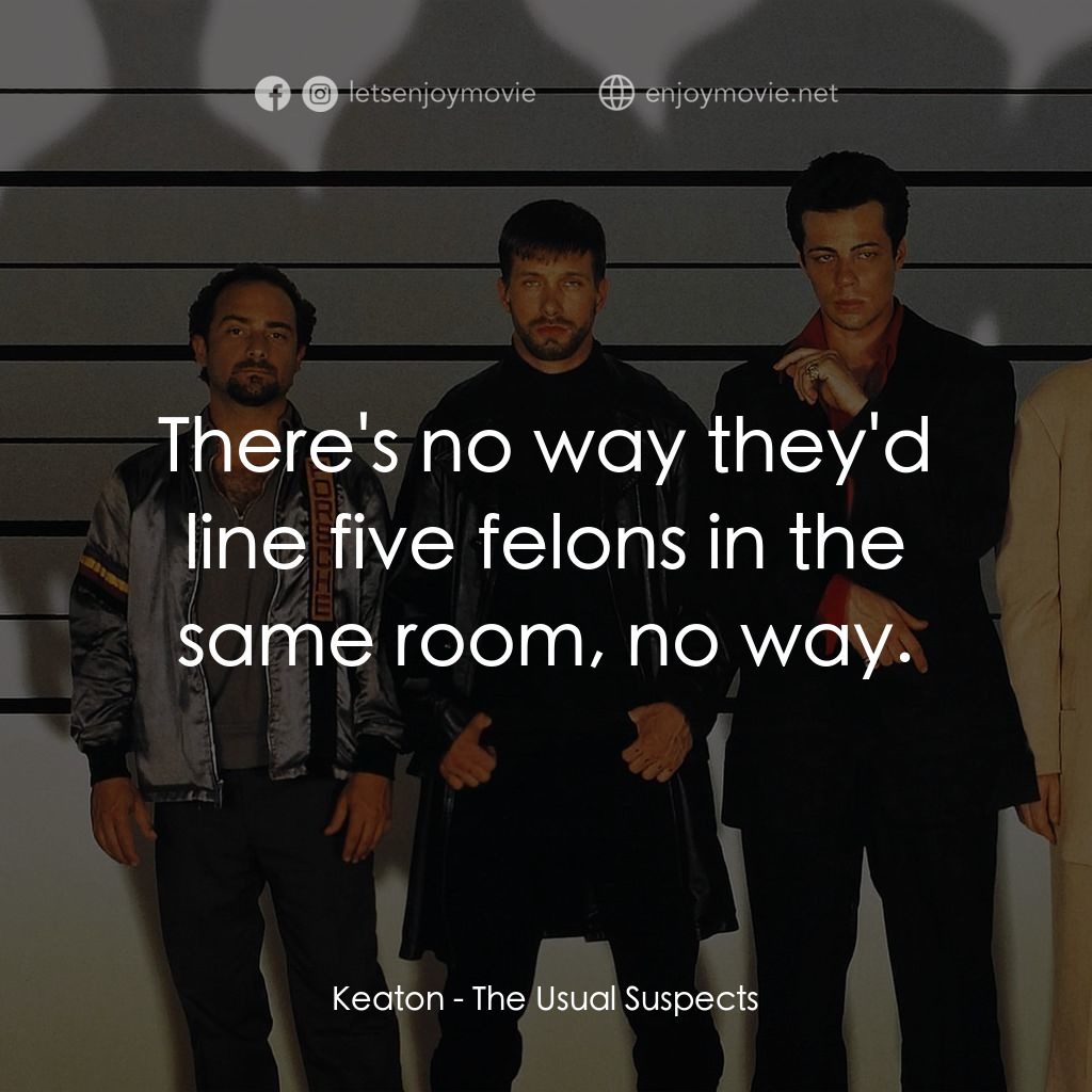 非常嫌疑犯電影對白：Keaton: There's no way they'd line five felons in the same room, no way.