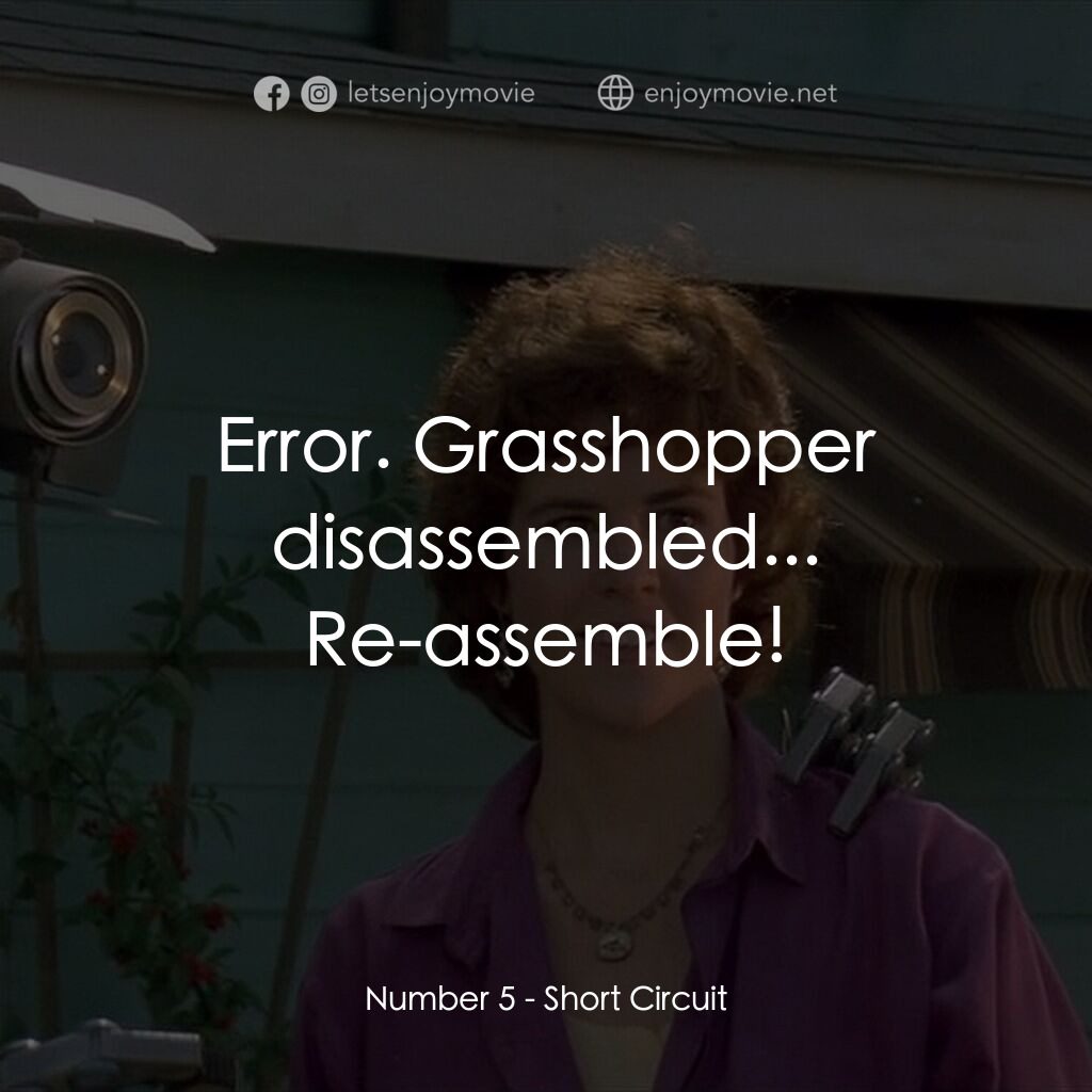 霹靂五號電影對白：Number 5:  Error. Grasshopper disassembled... Re-assemble!