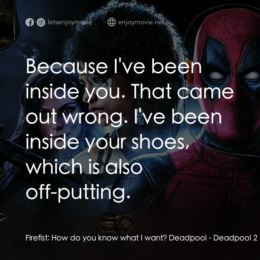 死侍 2電影對白：Firefist:  How do you know what I want? Deadpool:  Because I've been inside you. 