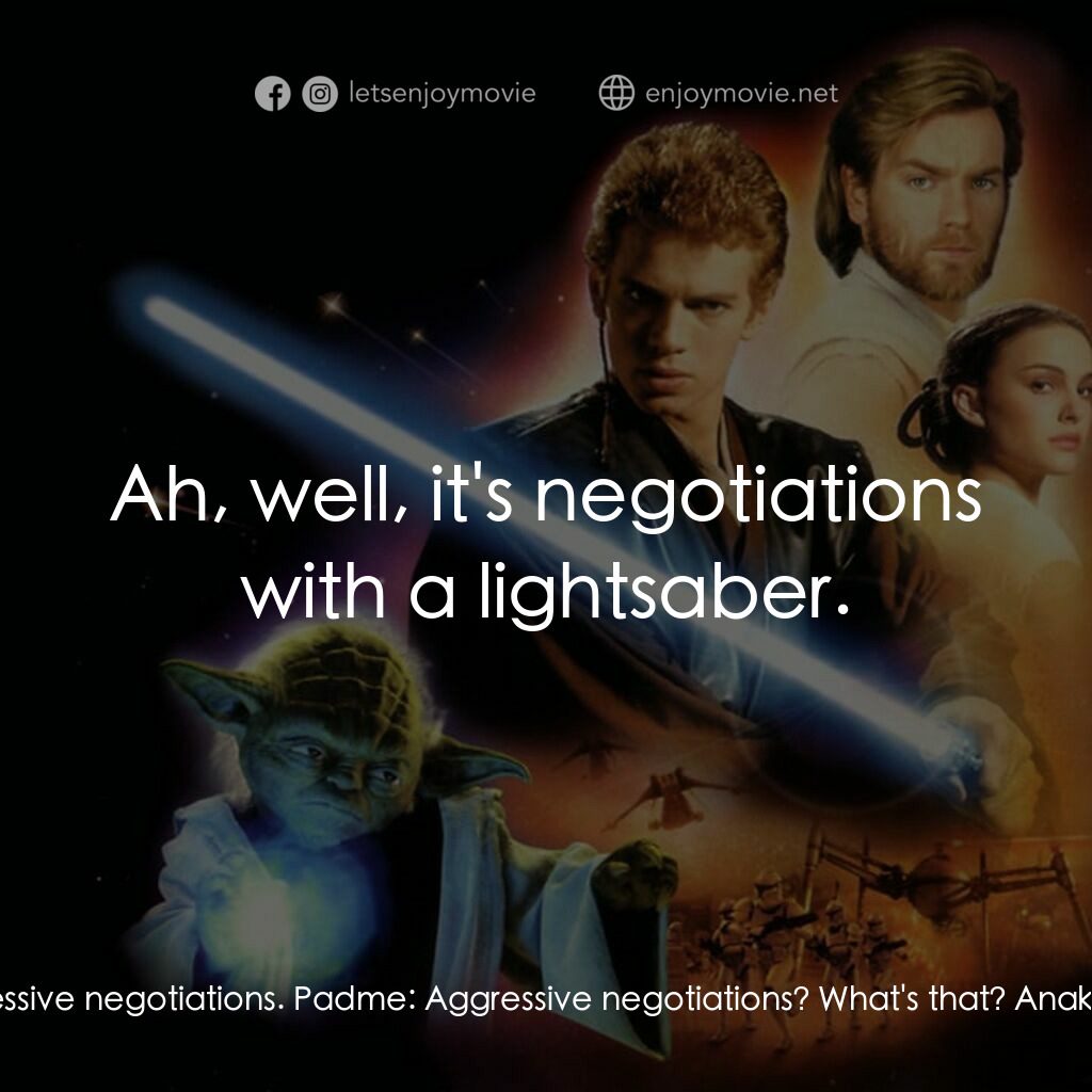 星球大戰前傳II：複製人侵略電影對白：Anakin:  When I got to them we got into aggressive negotiations. Padme:  Aggressi