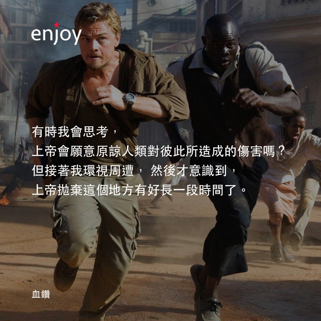 血鑽石電影對白：有時我會思考，上帝會願意原諒人類對彼此所造成的傷害嗎?但接著我環視周遭，然後才意識到，上帝拋棄這個地方有好長一段時間了。