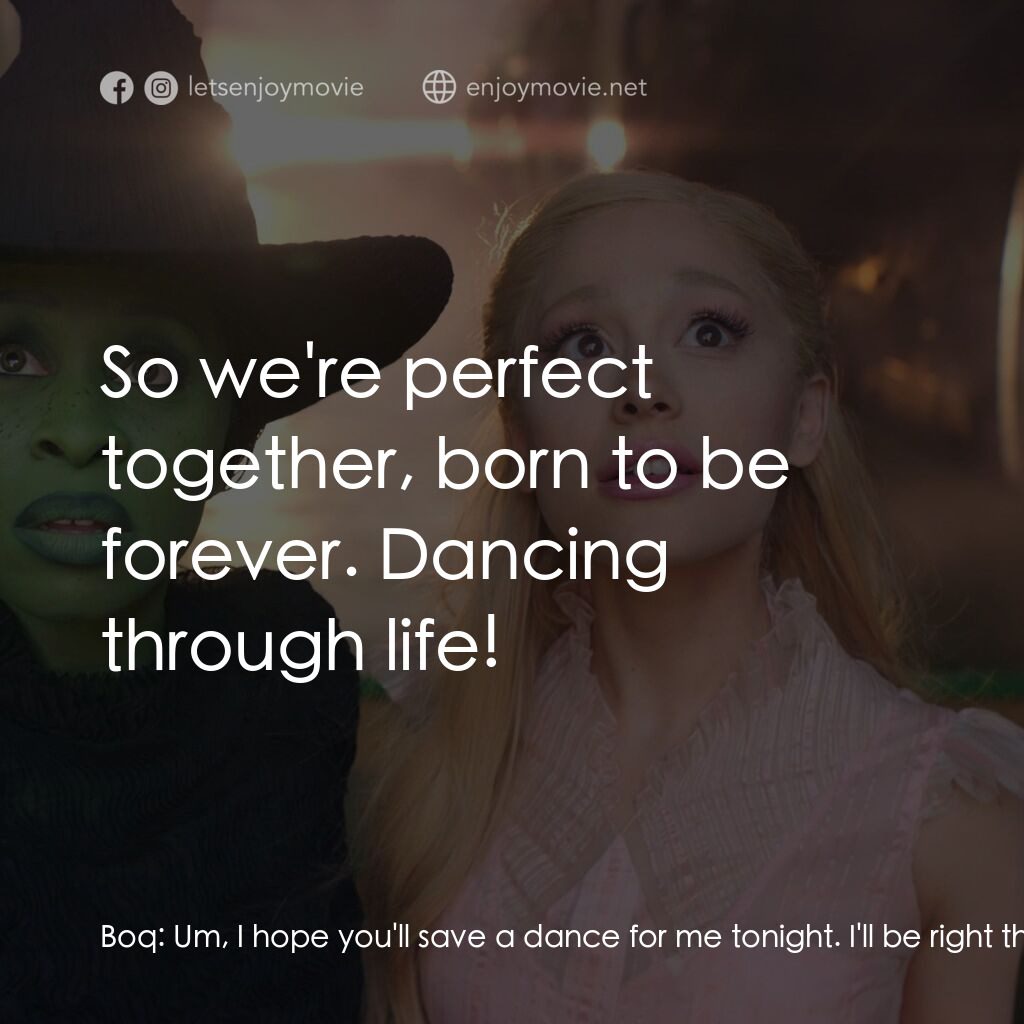 魔法壞女巫電影對白：Boq:  Um, I hope you'll save a dance for me tonight. I'll be right there, waiting