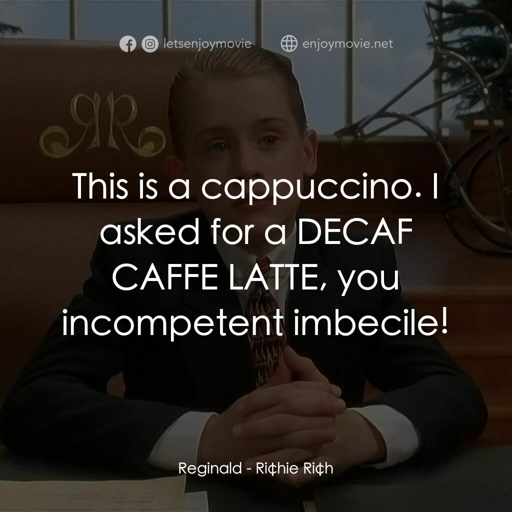 財神當家電影對白：Reginald:  This is a cappuccino. I asked for a DECAF CAFFE LATTE, you incompetent