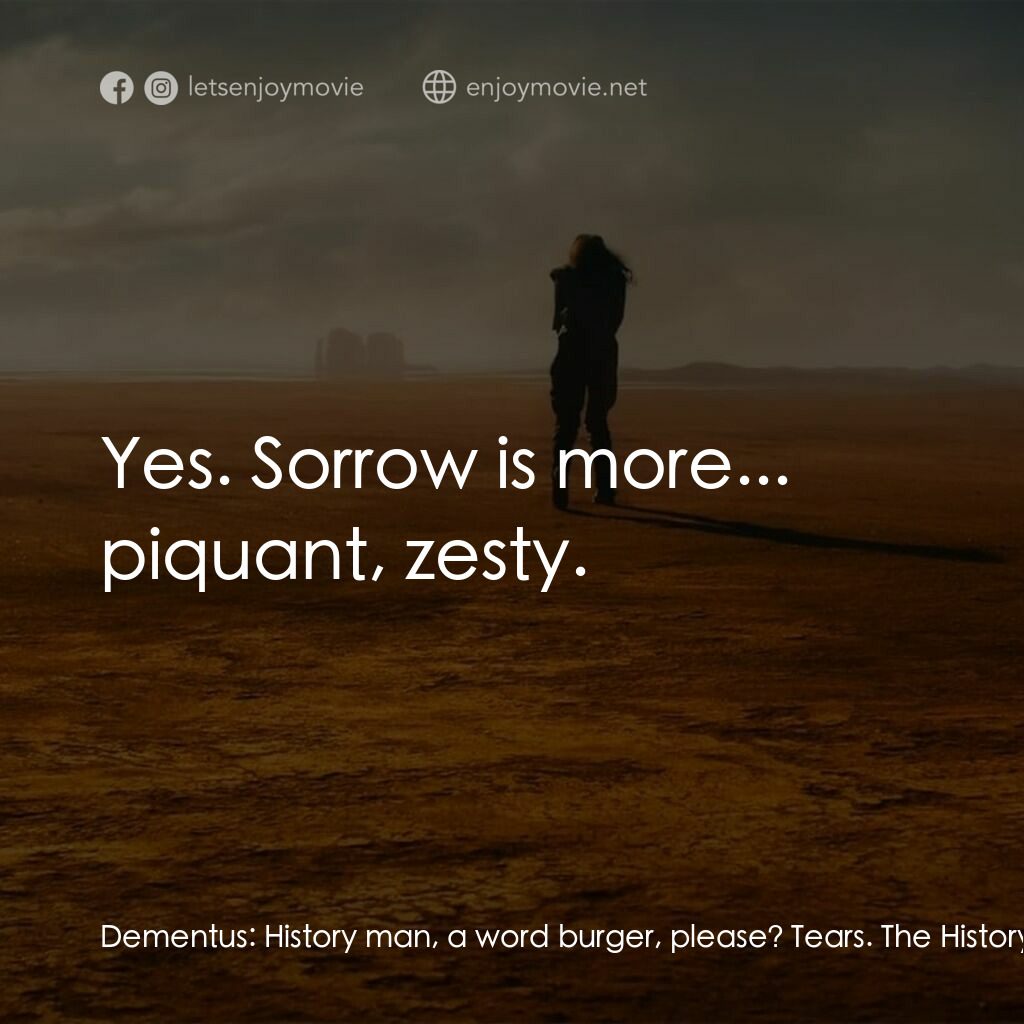 芙莉歐莎：末日先鋒傳說電影對白：Dementus:  History man, a word burger, please? Tears. The History Man:  Human tea