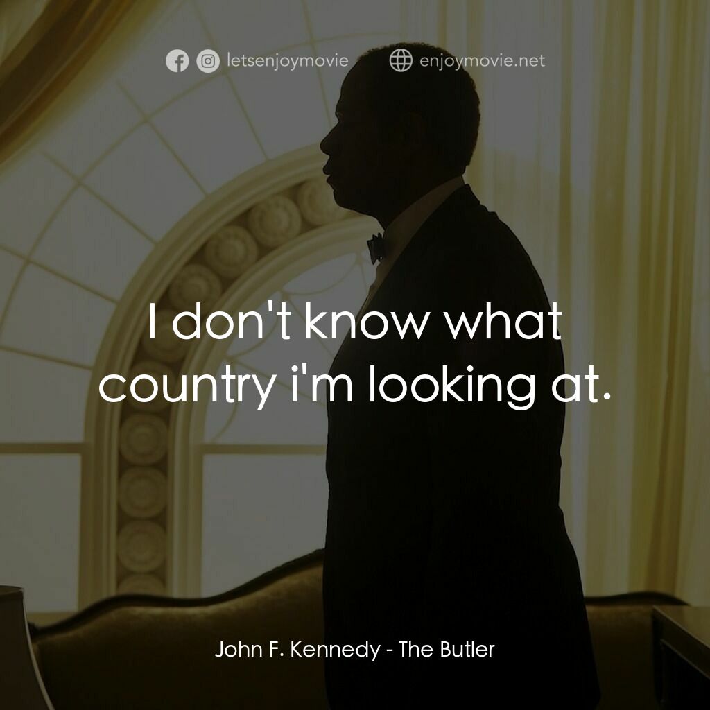 白宮管家電影對白：John F. Kennedy:  I don't know what country i'm looking at.