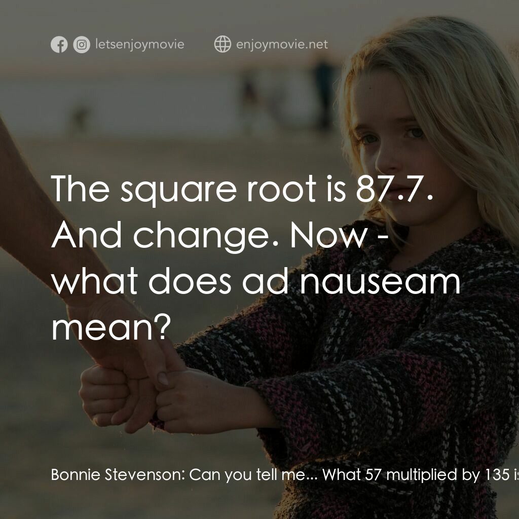 天賦的禮物電影對白：Bonnie Stevenson:  Can you tell me... What 57 multiplied by 135 is? Bonnie Steven