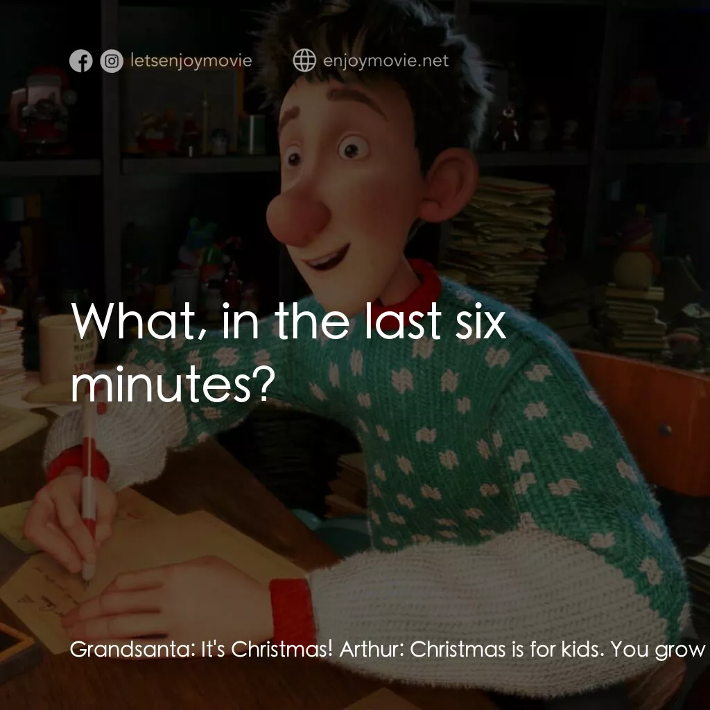 聖誕快遞電影對白：Grandsanta:  It's Christmas! Arthur:  Christmas is for kids. You grow out of it. 