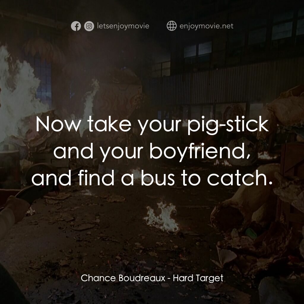 終極標靶電影對白：Chance Boudreaux:  Now take your pig-stick and your boyfriend, and find a bus to 