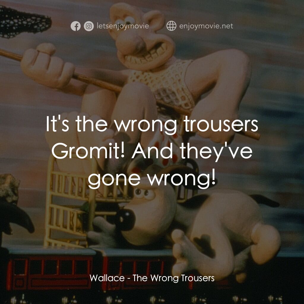 《超級無敵掌門狗：著錯褲》經典台詞：Wallace:  It's the wrong trousers Gromit! And  ...