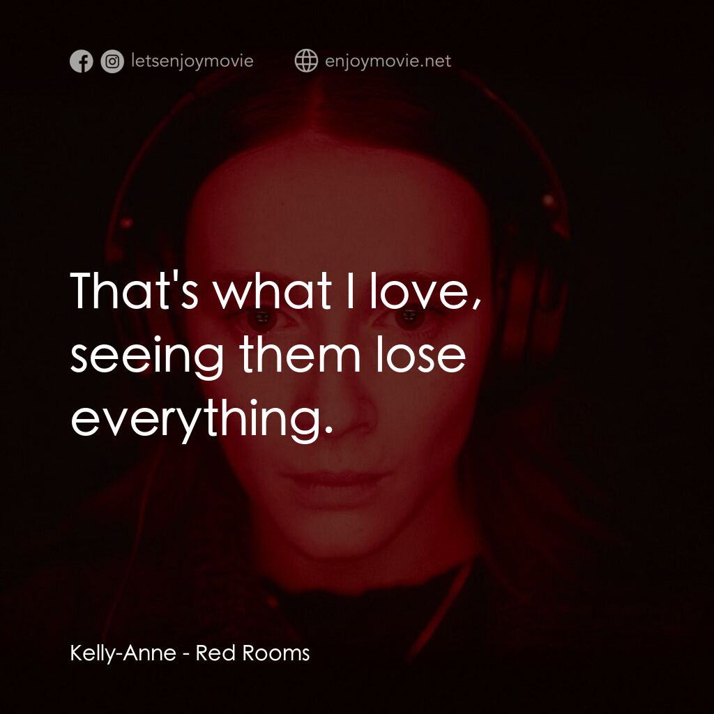 《紅色房間》經典台詞：Kelly-Anne:  That's what I love, seeing them l ...