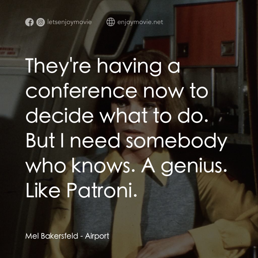 國際機場電影對白：Mel Bakersfeld: They're having a conference now to decide what to do. But I need 