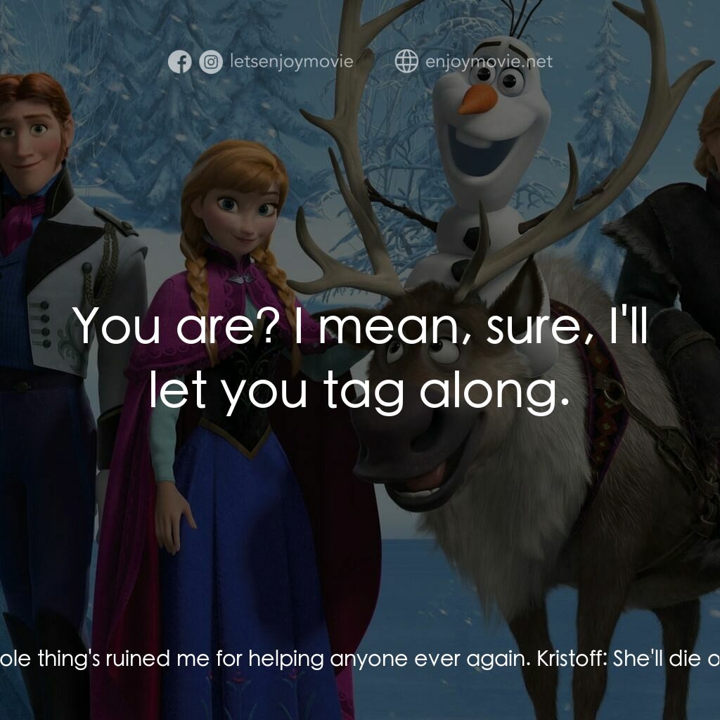 魔雪奇緣電影對白：Anna:  Whoa. I'll replace your sled, and everything in it. And I understand if yo