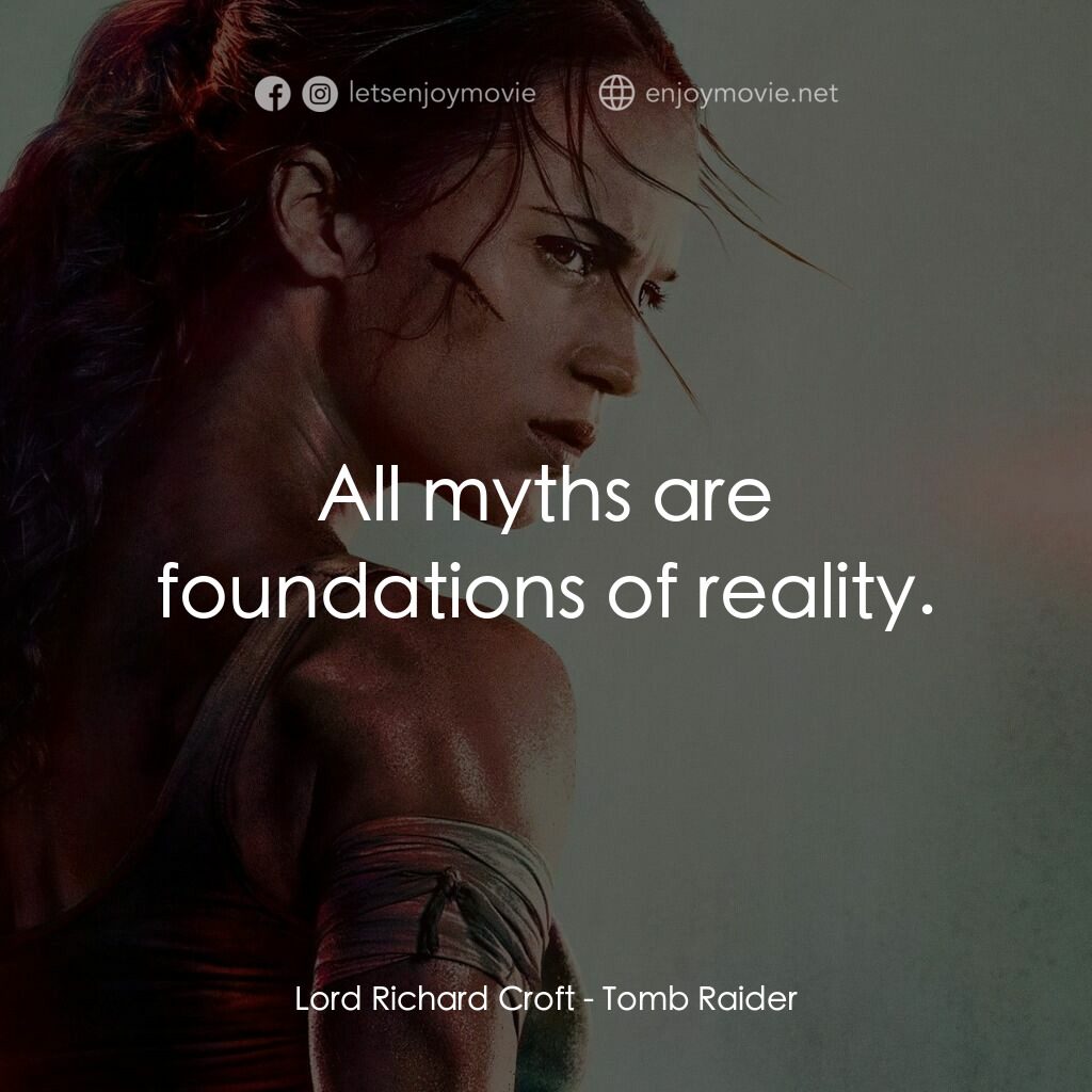 盜墓者羅拉電影對白：Lord Richard Croft:  All myths are foundations of reality.