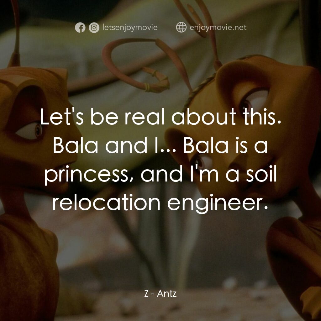 小蟻雄兵電影對白：Z:  Let's be real about this. Bala and I... Bala is a princess, and I'm a soil re