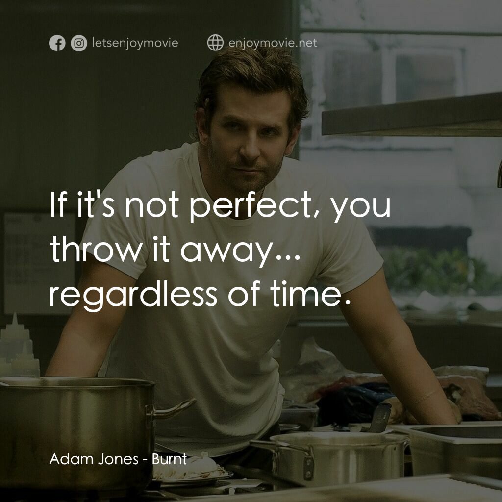 摘星廚神電影對白：Adam Jones:  If it's not perfect, you throw it away... regardless of time.