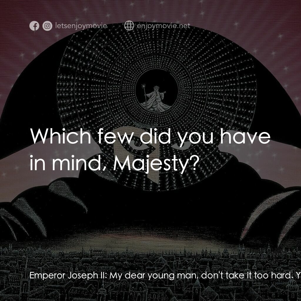 莫扎特傳電影對白：Emperor Joseph II:  My dear young man, don't take it too hard. Your work is ingen