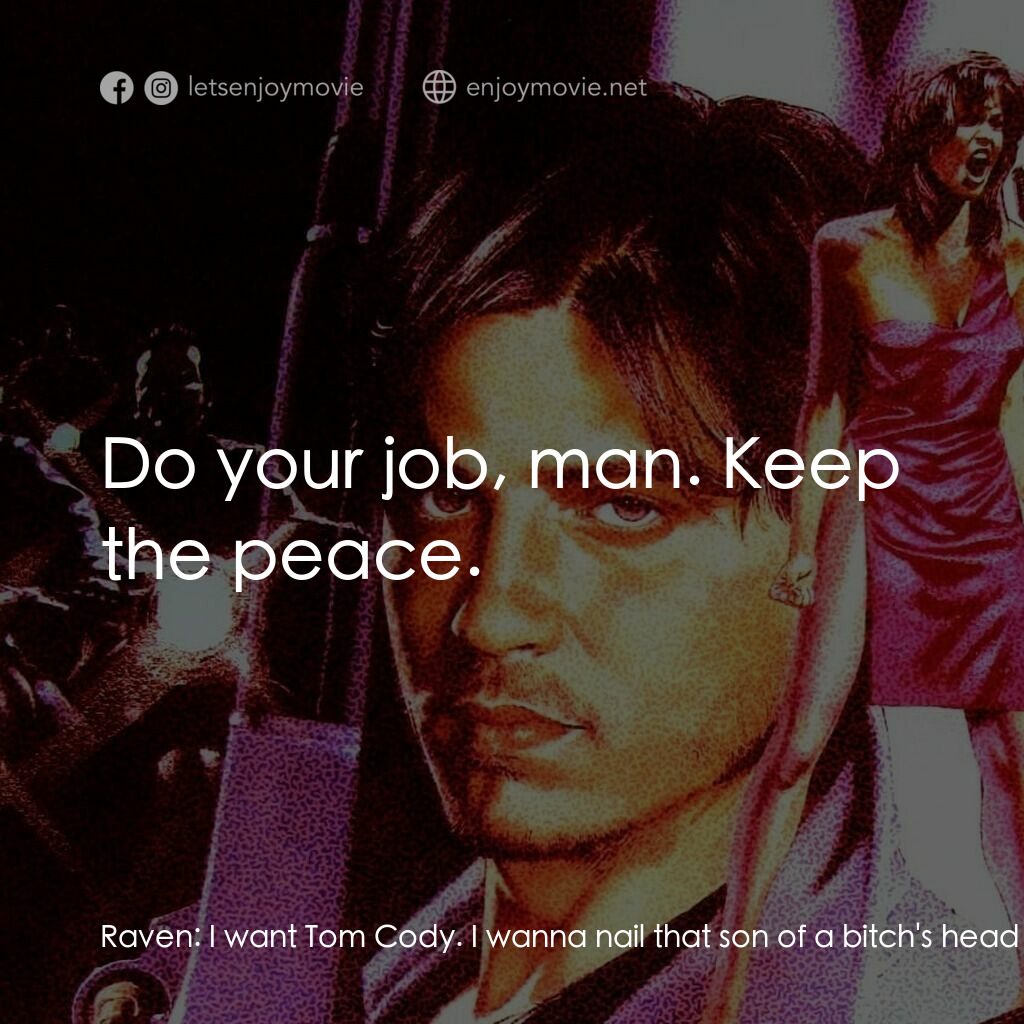 狠將奇兵電影對白：Raven:  I want Tom Cody. I wanna nail that son of a bitch's head to the sidewalk 