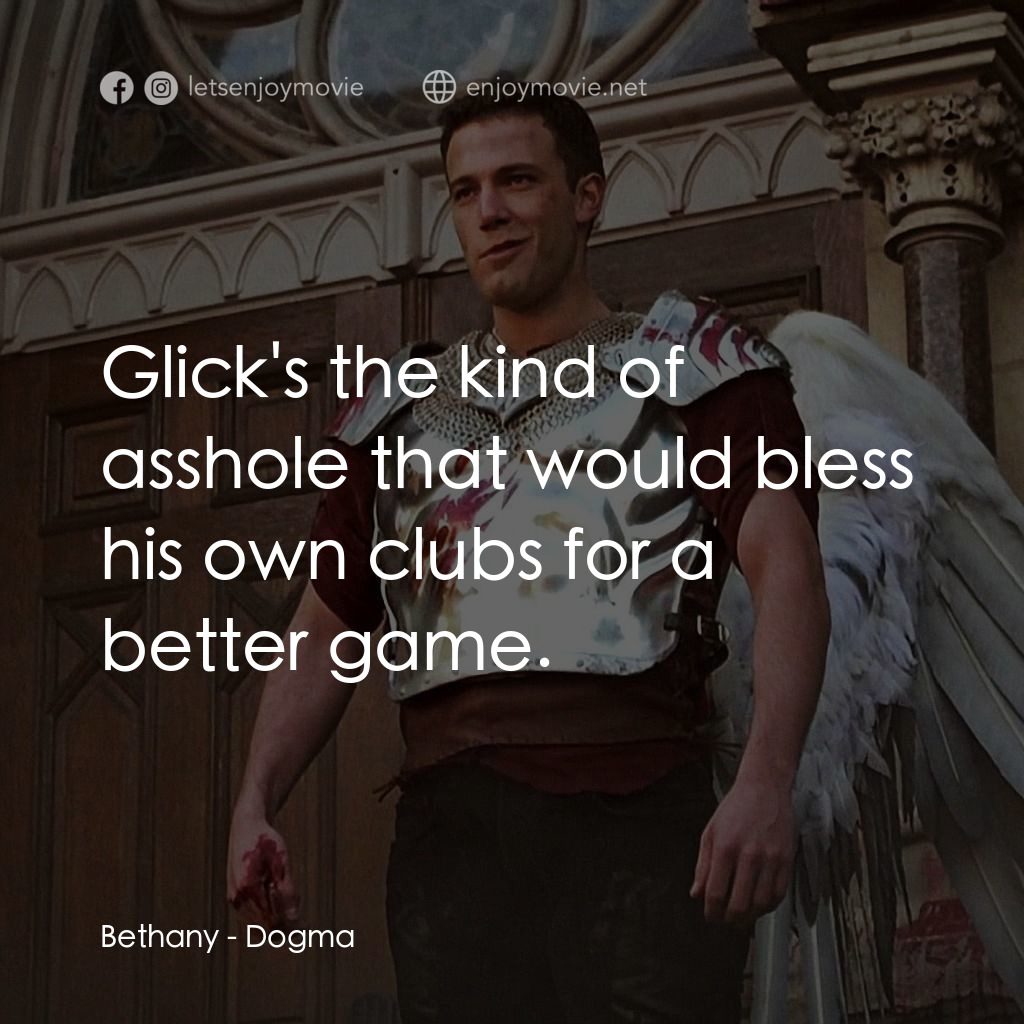怒犯天條電影對白：Bethany: Glick's the kind of asshole that would bless his own clubs for a better 