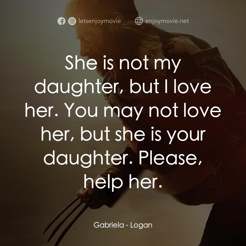 盧根電影對白：Gabriela:  She is not my daughter, but I love her. You may not love her, but she 