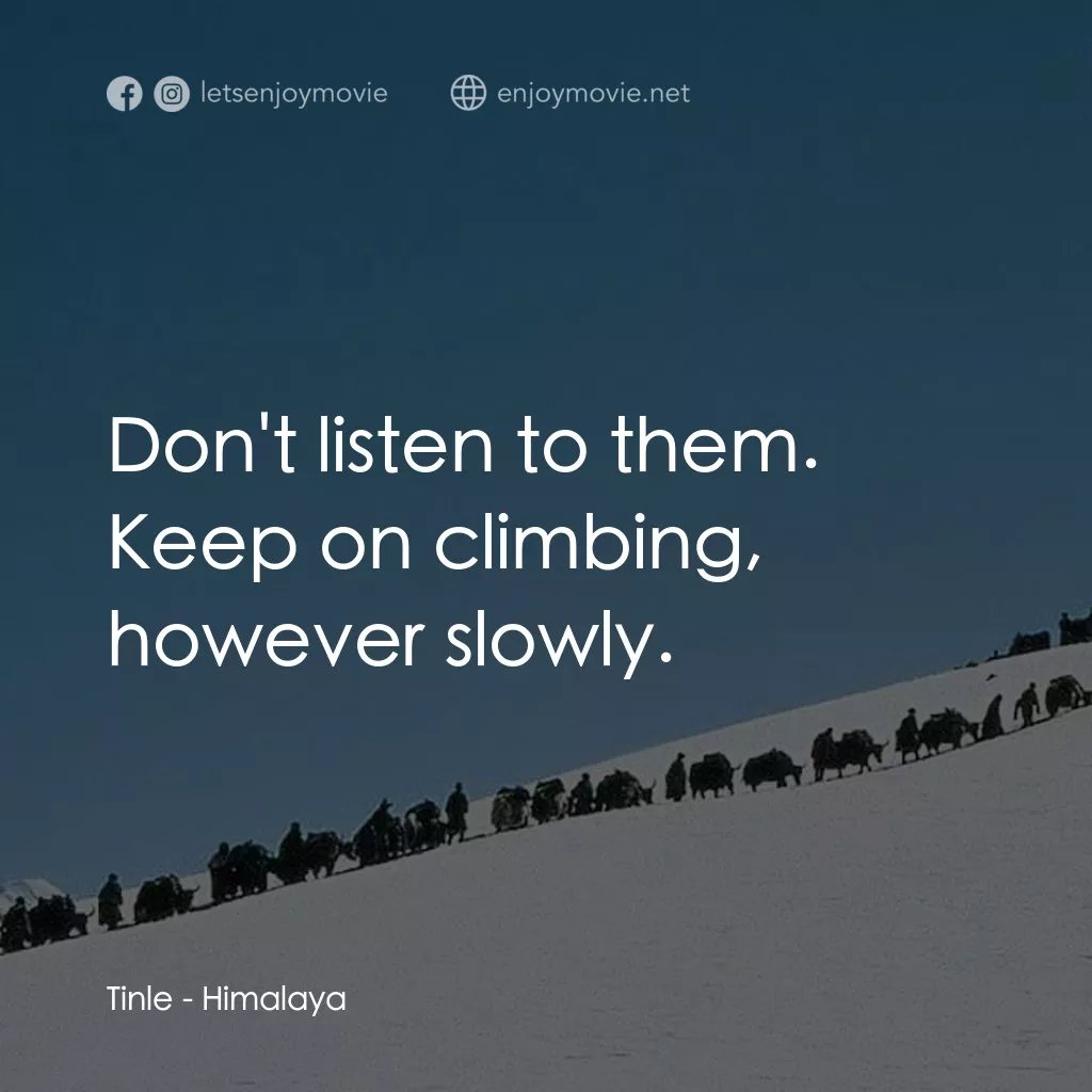 喜馬拉雅電影對白：Tinle: Don't listen to them. Keep on climbing, however slowly.