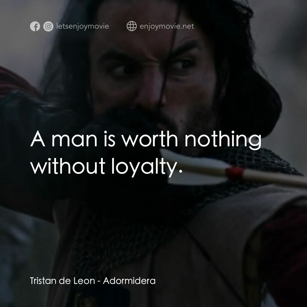 王者復仇電影對白：Tristan de Leon:  A man is worth nothing without loyalty.