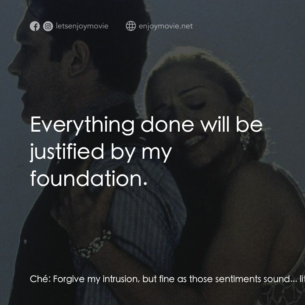 阿根廷，別為我哭泣電影對白：Ché:  Forgive my intrusion, but fine as those sentiments sound... little has chan