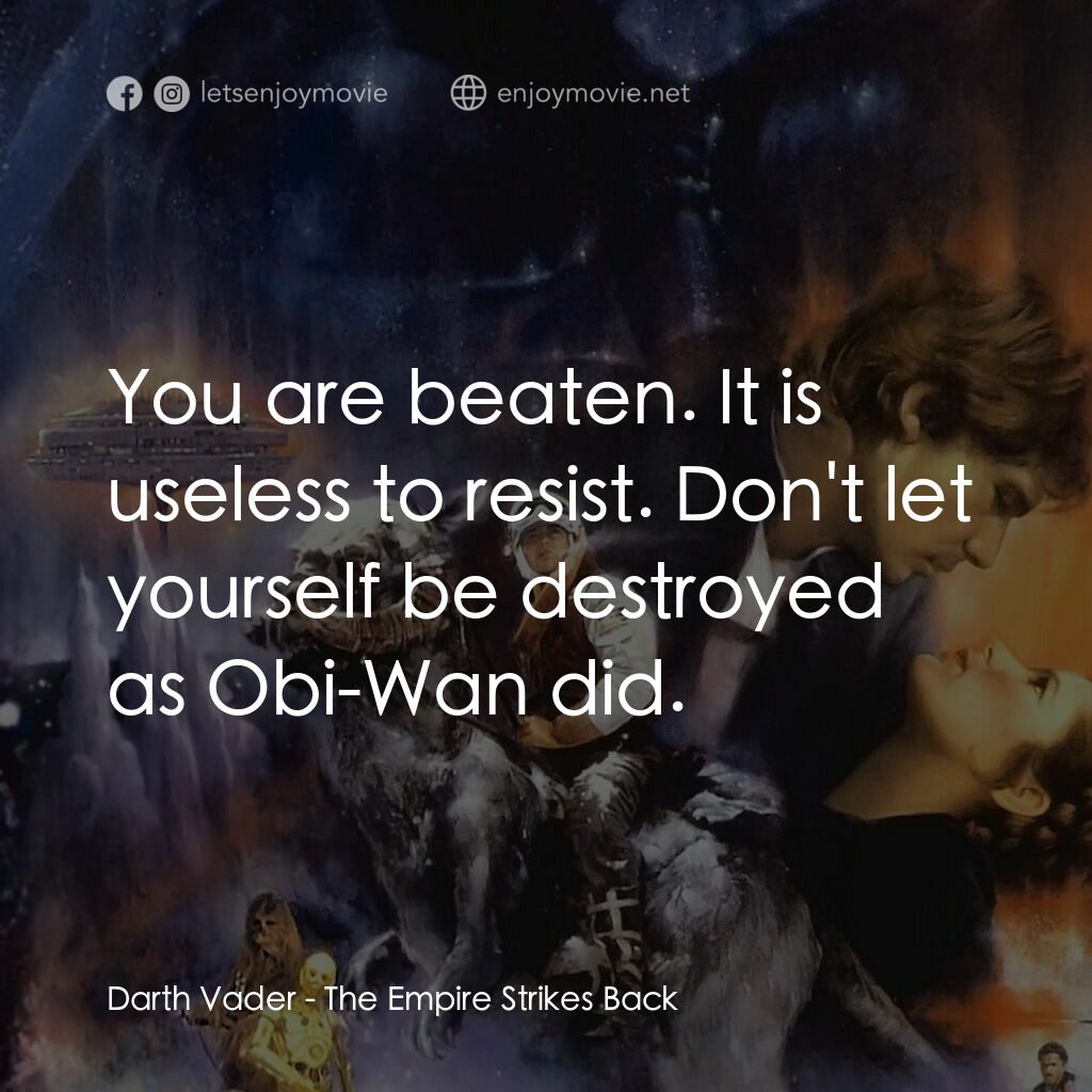 星際大戰五部曲：帝國大反擊電影對白：Darth Vader:  You are beaten. It is useless to resist. Don't let yourself be dest