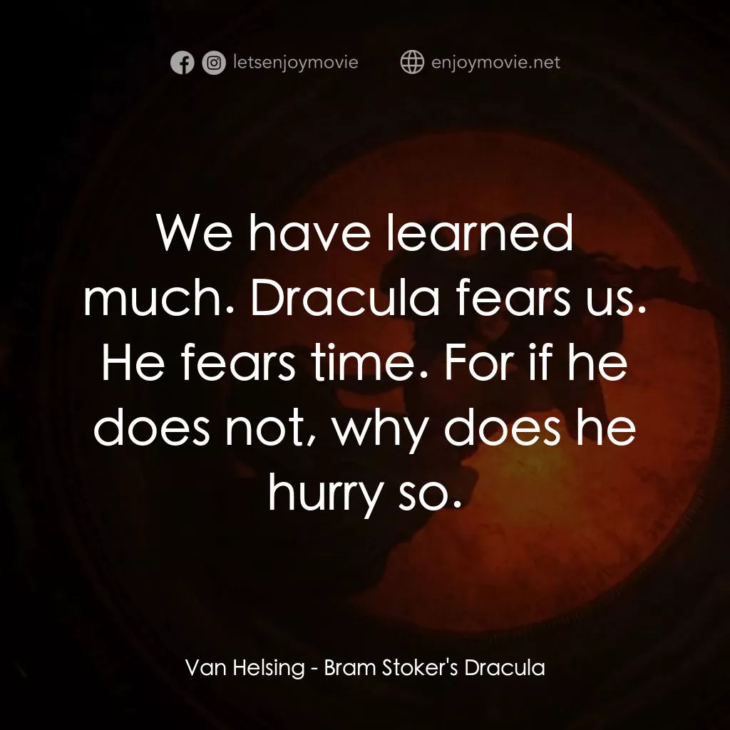 吸血鬼：真愛不死電影對白：Van Helsing: We have learned much. Dracula fears us. He fears time. For if he doe