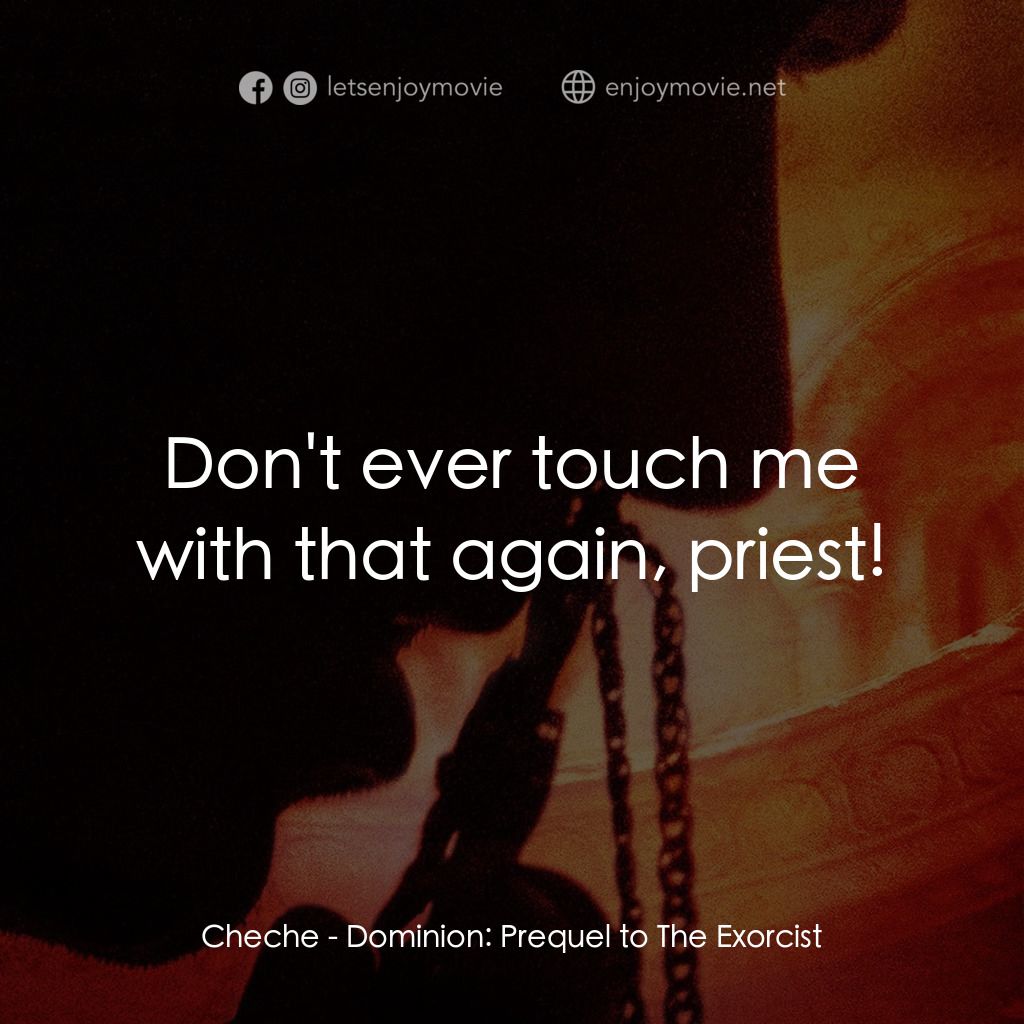 驅魔人外傳電影對白：Cheche: Don't ever touch me with that again, priest!