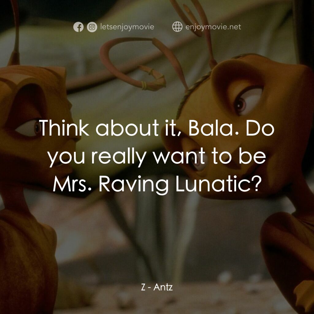 小蟻雄兵電影對白：Z:  Think about it, Bala. Do you really want to be Mrs. Raving Lunatic?