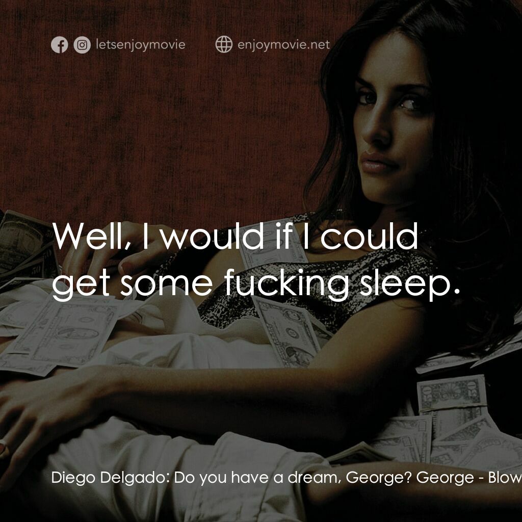 毒王電影對白：Diego Delgado:  Do you have a dream, George? George:  Well, I would if I could ge