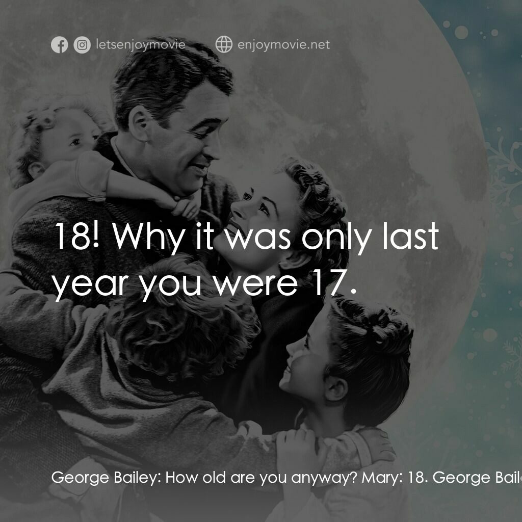 風雲人物電影對白：George Bailey:  How old are you anyway? Mary:  18. George Bailey:  18! Why it was